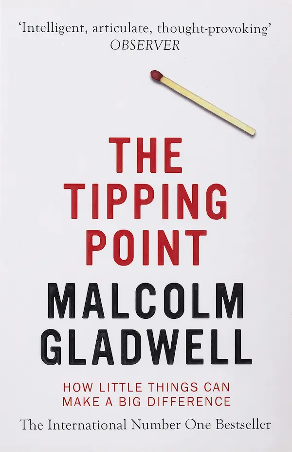 "The Tipping Point: How Little Things Can Make a Big Difference" - Malcolm Gladwell